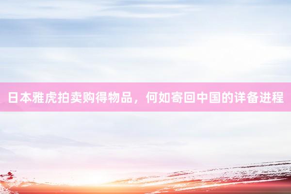 日本雅虎拍卖购得物品，何如寄回中国的详备进程