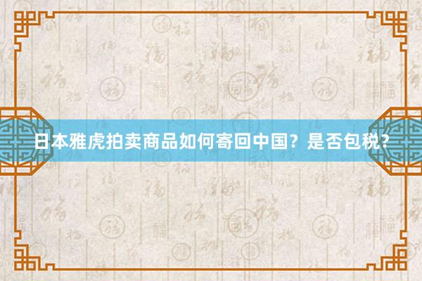 日本雅虎拍卖商品如何寄回中国？是否包税？