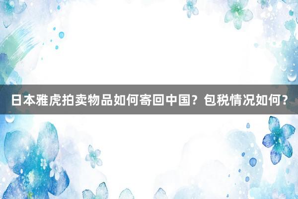 日本雅虎拍卖物品如何寄回中国？包税情况如何？